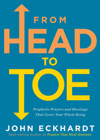 From Head to Toe (Prophetic Prayers and Blessings That Cover Your Whole Being) by John Eckhardt, 9781629997216