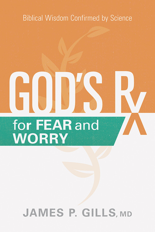 God's Rx for Fear and Worry (Biblical Wisdom Confirmed by Science) by James P. Gills, 9781629996431