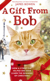 A Gift from Bob (How a Street Cat Helped One Man Learn the Meaning of Christmas) - 9781250077332 by James Bowen, 9781250077332