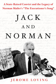 Jack and Norman (A State-Raised Convict and the Legacy of Norman Mailer's "The Executioner's Song") by Jerome Loving, 9781250106995