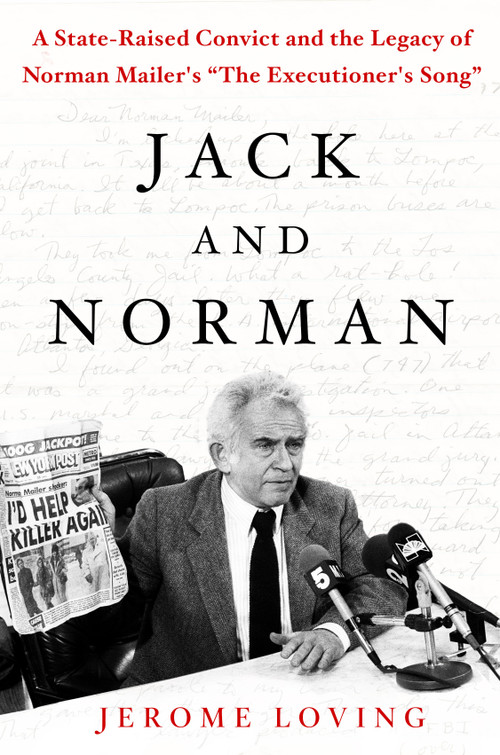 Jack and Norman (A State-Raised Convict and the Legacy of Norman Mailer's "The Executioner's Song") by Jerome Loving, 9781250106995