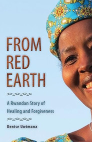 From Red Earth (A Rwandan Story of Healing and Forgiveness) by Denise Uwimana, 9780874869842