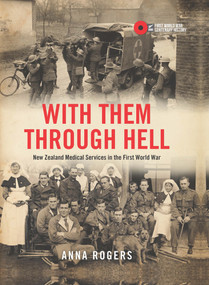 With Them Through Hell (New Zealand medical services in the First Word War) by Anna Rogers, 9780995100190