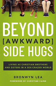 Beyond Awkward Side Hugs (Living as Christian Brothers and Sisters in a Sex-Crazed World) by Bronwyn Lea, Christine Caine, 9781400215003