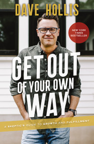 Get Out of Your Own Way (A Skeptic's Guide to Growth and Fulfillment) by Dave Hollis, 9781400215423