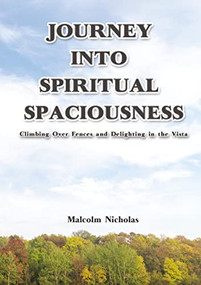 Journey into Spiritual Spaciousness (Climbing Over Fences and Delighting in the Vista) by Malcolm Nicholas, 9781400325993