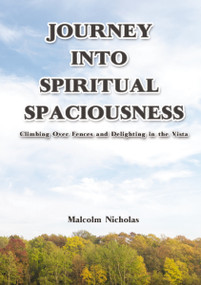 Journey into Spiritual Spaciousness (Climbing Over Fences and Delighting in the Vista) by Malcolm Nicholas, 9781400325993