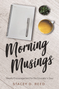 Morning Musings (Weekly Encouragement for the Educator's Soul) by Stacey Reed, 9781400326846