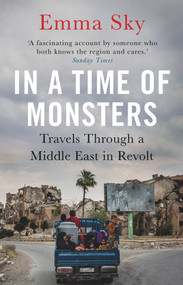 In a Time of Monsters (Travels Through a Middle East in Revolt) - 9781786495624 by Emma Sky, 9781786495624