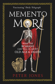 Memento Mori (What the Romans Can Tell Us About Old Age & Death) by Peter Jones, 9781786494825