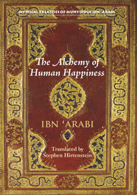 The Alchemy of Human Happiness by Stephen Hirtenstein, Muhyiddin Ibn 'Arabi, 9781905937592