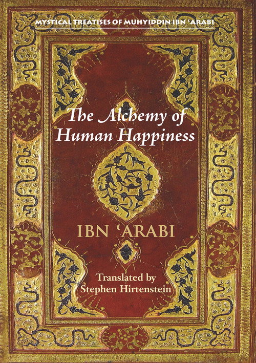 The Alchemy of Human Happiness by Stephen Hirtenstein, Muhyiddin Ibn 'Arabi, 9781905937592