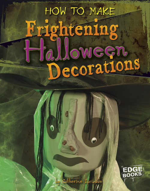How to Make Frightening Halloween Decorations by Catherine Ipcizade, 9781429654234