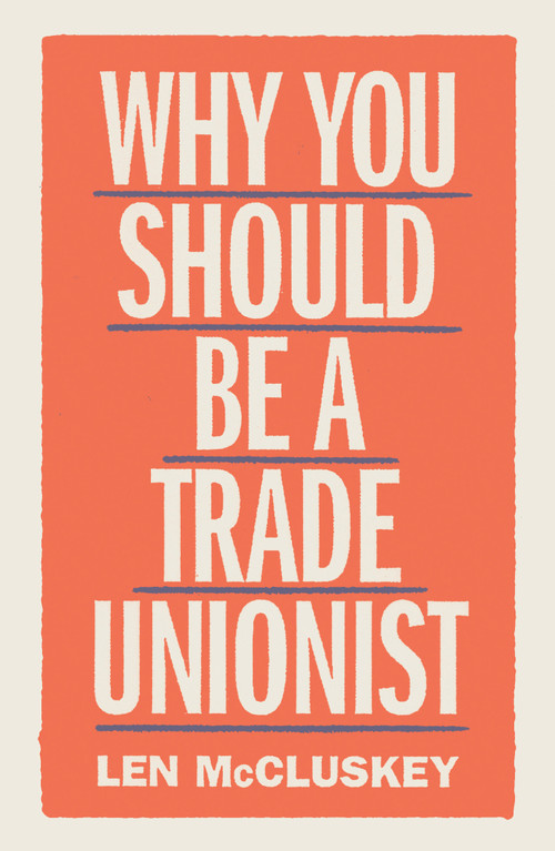 Why You Should be a Trade Unionist by Len McCluskey, 9781788737876