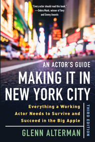 An Actor's Guide-Making It in New York City, Third Edition (Everything a Working Actor Needs to Survive and Succeed in the Big Apple) by Glenn Alterman, 9781621536963