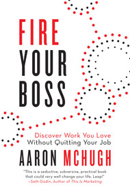 Fire Your Boss (Discover Work You Love Without Quitting Your Job) by Aaron McHugh, 9781642930801