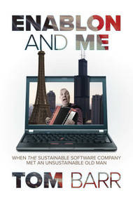 Enablon and Me (When the Sustainable Software Company Met an Unsustainable Old Man) by Tom Barr, 9781642933642