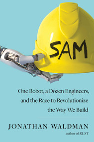 SAM (One Robot, a Dozen Engineers, and the Race to Revolutionize the Way We Build) by Jonathan Waldman, 9781501140594