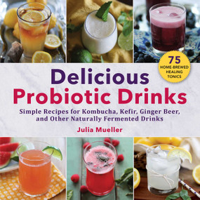 Delicious Probiotic Drinks (Simple Recipes for Kombucha, Kefir, Ginger Beer, and Other Naturally Fermented Drinks) - 9781510755338 by Julia Mueller, 9781510755338