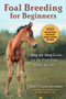 Foal Breeding for Beginners (A Step-by-Step Guide for the First-Time Horse Breeder) by Lainey Cullen-McConkey, 9781510750883