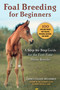 Foal Breeding for Beginners (A Step-by-Step Guide for the First-Time Horse Breeder) by Lainey Cullen-McConkey, 9781510750883