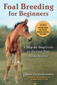 Foal Breeding for Beginners (A Step-by-Step Guide for the First-Time Horse Breeder) by Lainey Cullen-McConkey, 9781510750883
