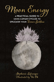 Moon Energy (A Practical Guide to Using Lunar Cycles to Unleash Your Inner Goddess) by Stéphanie Lafranque, Vic Oh, Grace McQuillan, 9781510754034