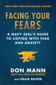 Facing Your Fears (A Navy SEAL's Guide to Coping With Fear and Anxiety) by Don Mann, Kraig Becker, 9781510745742
