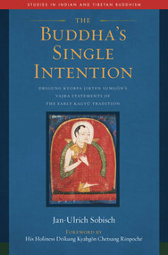 The Buddha's Single Intention (Drigung Kyobpa Jikten Sumgön's Vajra Statements of the Early Kagyü Tradition) by Jan-Ulrich Sobisch, Drikung Kyabgon Chetsang, 9781614296393