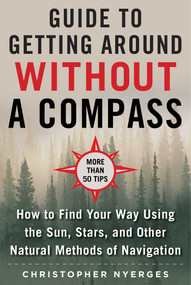 The Ultimate Guide to Navigating without a Compass (How to Find Your Way Using the Sun, Stars, and Other Natural Methods) by Christopher Nyerges, 9781510749900