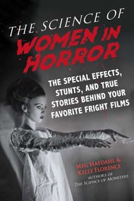 The Science of Women in Horror (The Special Effects, Stunts, and True Stories Behind Your Favorite Fright Films) by Meg Hafdahl, Kelly Florence, 9781510751743