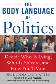 The Body Language of Politics (Decide Who is Lying, Who is Sincere, and How You'll Vote) by Donna Van Natten, Joe Navarro, 9781510751200