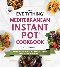 The Everything Mediterranean Instant Pot® Cookbook (300 Recipes for Healthy Mediterranean Meals-Made in Minutes) by Kelly Jaggers, 9781507212509