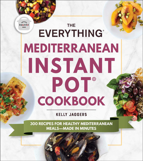 The Everything Mediterranean Instant Pot® Cookbook (300 Recipes for Healthy Mediterranean Meals-Made in Minutes) by Kelly Jaggers, 9781507212509