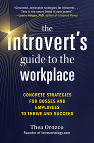 The Introvert's Guide to the Workplace (Concrete Strategies for Bosses and Employees to Thrive and Succeed) by Thea Orozco, 9781510754157