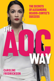 The AOC Way (The Secrets of Alexandria Ocasio-Cortez's Success) by Caroline Fredrickson, 9781510752085