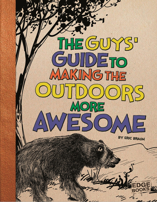 The Guys' Guide to Making the Outdoors More Awesome by Eric Braun, 9781476539225