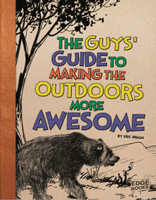 The Guys' Guide to Making the Outdoors More Awesome by Eric Braun, 9781476539225