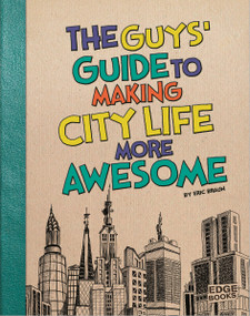 The Guys' Guide to Making City Life More Awesome by Eric Braun, 9781476539232
