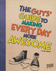 The Guys' Guide to Making Every Day More Awesome by Eric Braun, 9781476539249