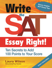 Write the SAT Essay Right! Ten Secrets to Add 100 Points to Your Score by Laura Wilson, 9781934338780