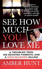 See How Much You Love Me (A Troubled Teen, His Devoted Parents, and a Cold-Blooded Killing) - 9781250249791 by Amber Hunt, 9781250249791