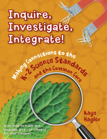 Inquire, Investigate, Integrate! (Making Connections to the K-2 Science Standards and the Common Core) by Kaye Hagler, 9781625215161