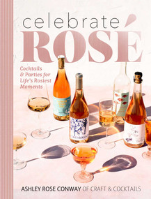 Celebrate Rosé (Cocktails & Parties for Life's Rosiest Moments) by Ashley Rose Conway, 9781681884608