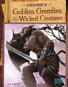 A Field Guide to Goblins, Gremlins, and Other Wicked Creatures by Colin Ashcroft, Martín Bustamante, Jason Juta, Tom McGrath, A. J. Sautter, 9781491406892