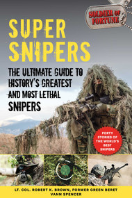 Super Snipers (The Ultimate Guide to History's Greatest and Most Lethal Snipers) by Soldier of Fortune Magazine Editors, Robert K. Brown, Vann Spencer, 9781510755444