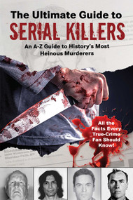 The Ultimate Guide to Serial Killers (An A-Z Guide to History's Most Heinous Murderers) by Skyhorse Publishing, 9781510755383