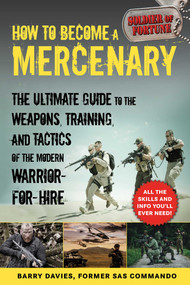How to Become a Mercenary (The Ultimate Guide to the Weapons, Training, and Tactics of the Modern Warrior-for-Hire) by Barry Davies, 9781510755420