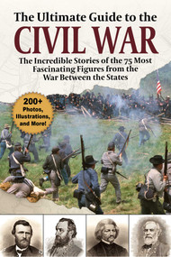 The Ultimate Guide to the Civil War (The Incredible Stories of the 75 Most Fascinating Figures from the War Between the States) by Skyhorse Publishing, 9781510755406