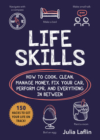 Life Skills (How to Cook, Clean, Manage Money, Fix Your Car, Perform CPR, and Everything in Between) by Julia Laflin, 9781631584923
